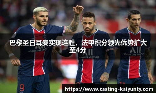 巴黎圣日耳曼实现连胜，法甲积分领先优势扩大至4分